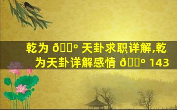 乾为 🐺 天卦求职详解,乾为天卦详解感情 🐺 143
